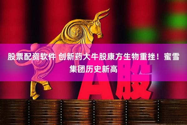 股票配资软件 创新药大牛股康方生物重挫！蜜雪集团历史新高